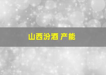 山西汾酒 产能